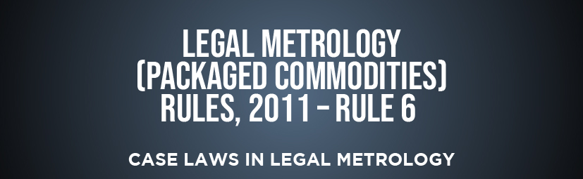 Legal Metrology (Packaged Commodities) Rules, 2011 – Rule 6 